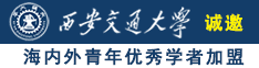 用鸡巴操你的骚逼诚邀海内外青年优秀学者加盟西安交通大学